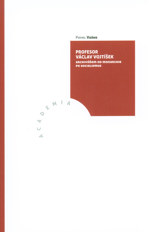 Profesor Václav Vojtíšek : archivářem od monarchie po socialismus