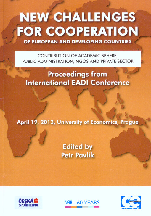New Challenges for Cooperation of European and Developing Countries :Contribution of Academic Sphere, Public Administration, NGOs and Private Sector : proceedings from international EADI conference : April 19, 2013, University of Economics, Prague