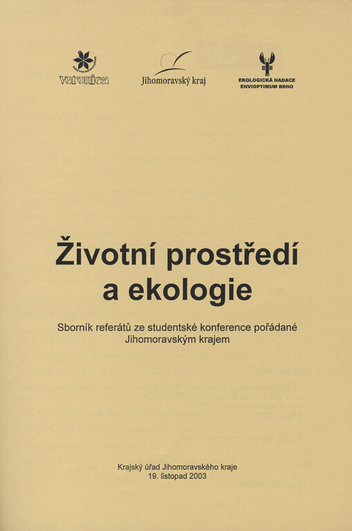 Životní prostředí a ekologie : sborník referátů ze studentské konference pořádané Jihomoravským krajem : krajský úřad Jihomoravského kraje 19. listopad 2003   