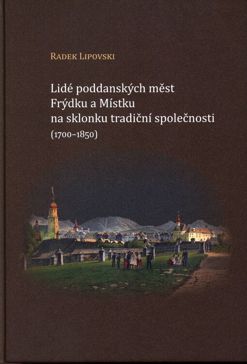 Lidé poddanských měst Frýdku a Místku na sklonku tradiční společnosti (1700-1850)
