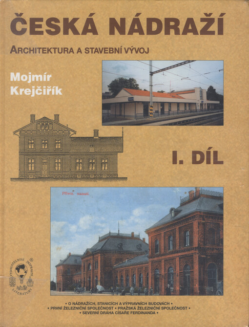 Česká nádraží :(architektura a stavební vývoj) = Tschechische Bahnhöfe : (Architektur und Baugeschichte) = Czech railway stations : (architecture and development), 1. díl