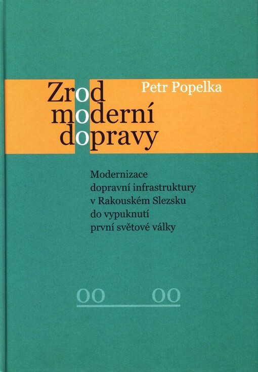 Zrod moderní dopravy :modernizace dopravní infrastruktury v Rakouském Slezsku do vypuknutí první světové války