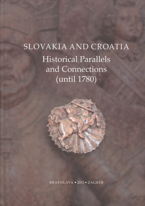 Croatia and Slovakia :historical parallels and connections = Hrvatska i Slovačka : povijesne paralele i veze = Chorvátsko a Slovensko : historické paralely a vzťahy