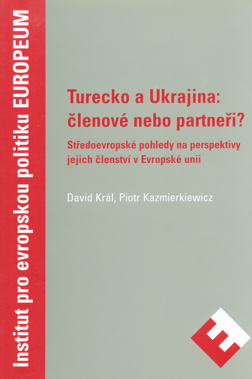 Turecko a Ukrajina: členové nebo partneři? :středoevropské pohledy na perspektivy jejich členství v Evropské unii = Turkey and Ukraine: wanted or not? : Central European reflections of their EU membership perspectives