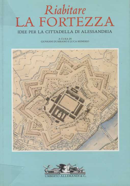 Riabitare la fortezza :idee per la Cittadella di Alessandria