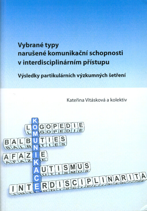 Vybrané typy narušené komunikační schopnosti v interdisciplinárním přístupu :výsledky partikulárních výzkumných šetření