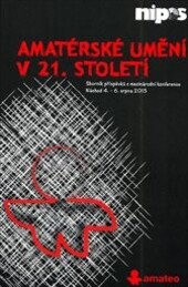 Amatérské umění v 21. století :sborník příspěvků z mezinárodní konference : Náchod 4.-6. srpna 2013
