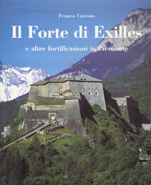 Il Forte di Exilles e altre fortificazioni in Piemonte =Fort Exiles and other fortresses in Piedmont