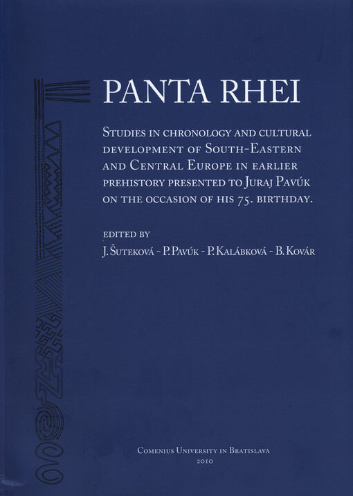 Panta rhei : studies on the chronology and cultural development of South-Eastern and Central Europe in earlier prehistory : presented to Juraj Pavúk on the occasion of his 75th birthday   