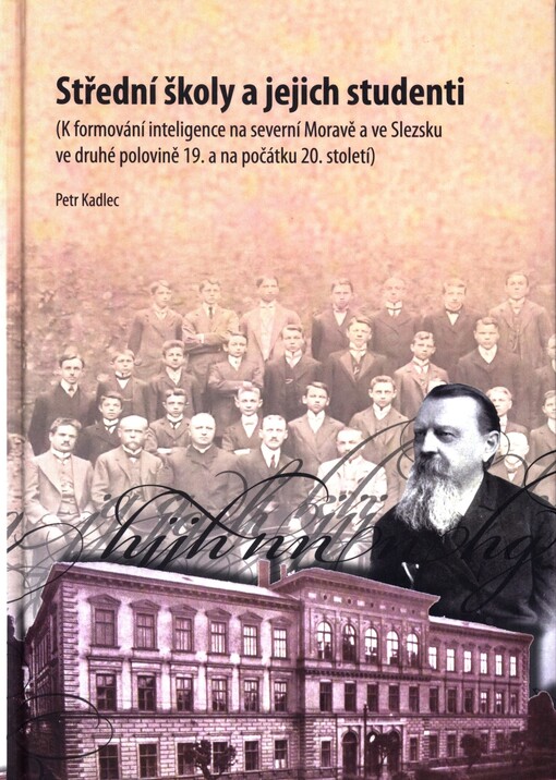 Střední školy a jejich studenti :(k formování inteligence na severní Moravě a ve Slezsku ve druhé polovině 19. a na počátku 20. století)