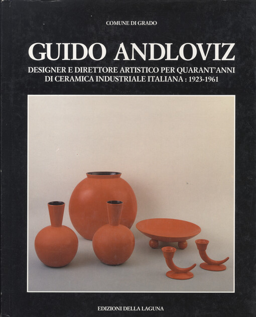 Guido Andloviz: designer e direttore artistico per quarant'anni di ceramica industriale italiana, 1923-1961 :catalogo della Mostra