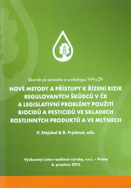 Nové metody a přístupy k řízení rizik regulovaných škůdců v ČR a legislativní problémy použití biocidů a pesticidů ve skladech rostlinných produktů a ve mlýnech :sborník ze semináře a worshopu VVF a ŽP : 6. prosince 2013