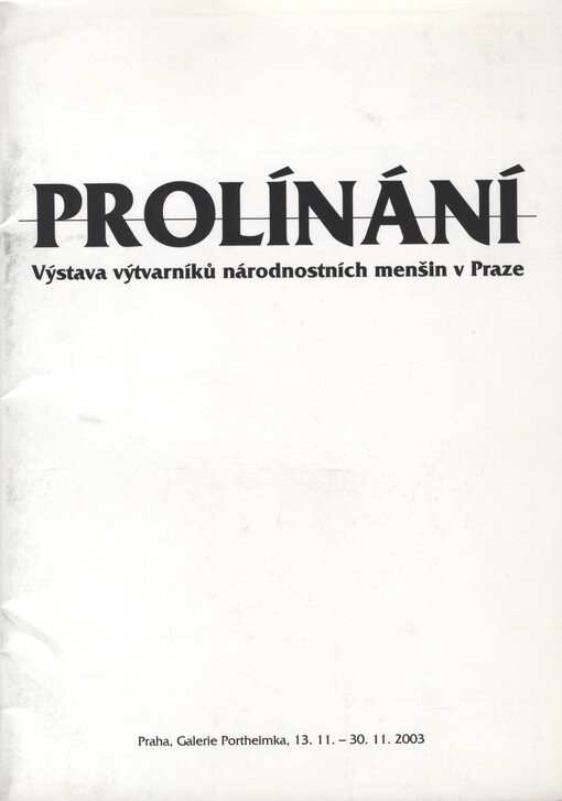 Prolínání: výstava výtvarníků národnostních menšin v Praze : Praha, Galerie Portheimka, 13.11.-30.11.2003
