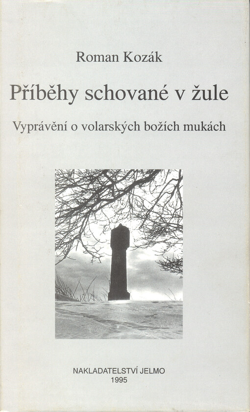 Příběhy schované v žule :vyprávění o volarských božích mukách