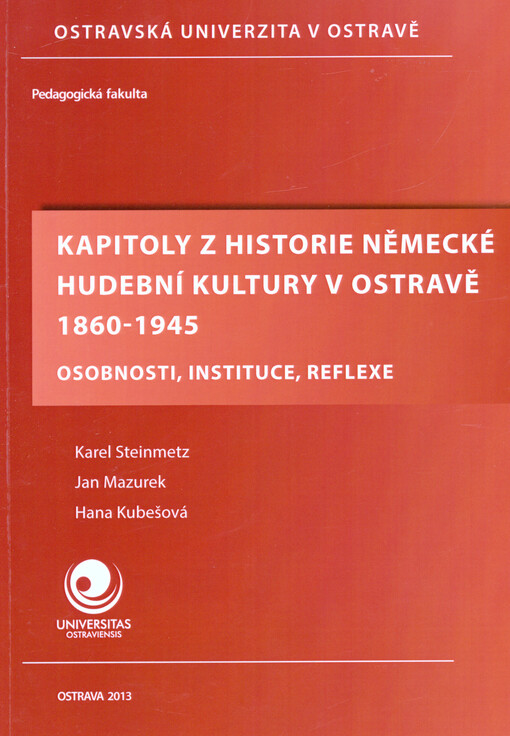 Kapitoly z historie německé hudební kultury v Ostravě 1860-1945 :osobnosti, instituce, reflexe