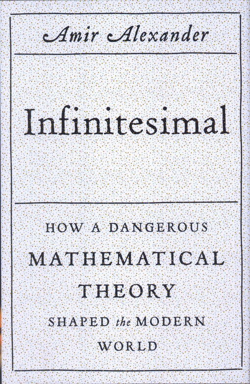 Infinitesimal :how a dangerous mathematical theory shaped the modern world