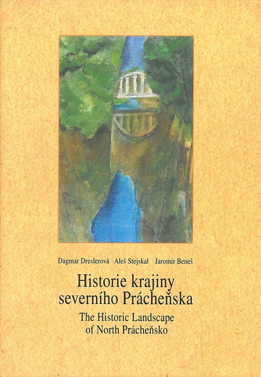 Historie krajiny severního Prácheňska =: <<The >>historic landscape of North Prácheňsko : Dagmar Dreslerová, Aleš Stejskal, Jaromír Beneš