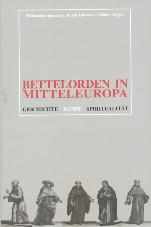 Bettelorden in Mitteleuropa : Geschichte, Kunst, Spiritualität : Referate der gleichnamigen Tagung vom 19. bis 22. März 2007 in St. Pölten   