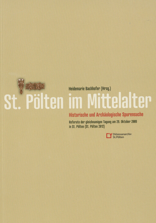 St. Pölten im Mittelalter :historische und archäologische Spurensuche : Referate der gleichnamigen Tagung am 29. Oktober 2009 in St. Pölten
