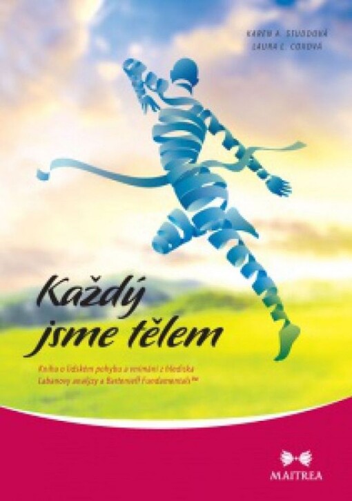 Každý jsme tělem :[kniha o lidském pohybu a vnímání z hlediska Labanovy analýzy a Bartenieff Fundamentals™]