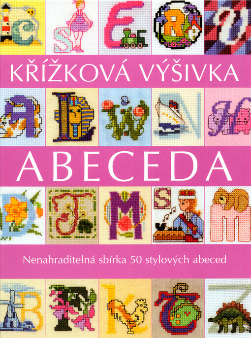 Křížková výšivka: abeceda : sbírka 50 stylových abeced