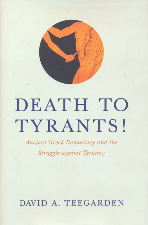 Death to tyrants! :ancient Greek democracy and the struggle against tyranny