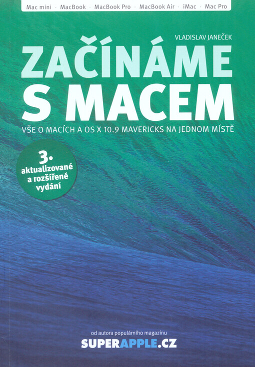 Začínáme s Macem: vše o Macích a OS X 10.9 Mavericks na jednom místě : Mac mini, MacBook, MacBook Pro, MacBook Air, iMac, Mac Pro