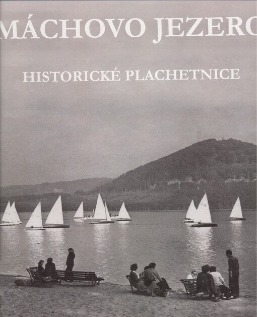 Historické plachetnice - Máchovo jezero :k příležitosti Mistrovství světa třídy M6 a Poháru White Queen na Máchově jezeře (5.-7. 7. 2013)