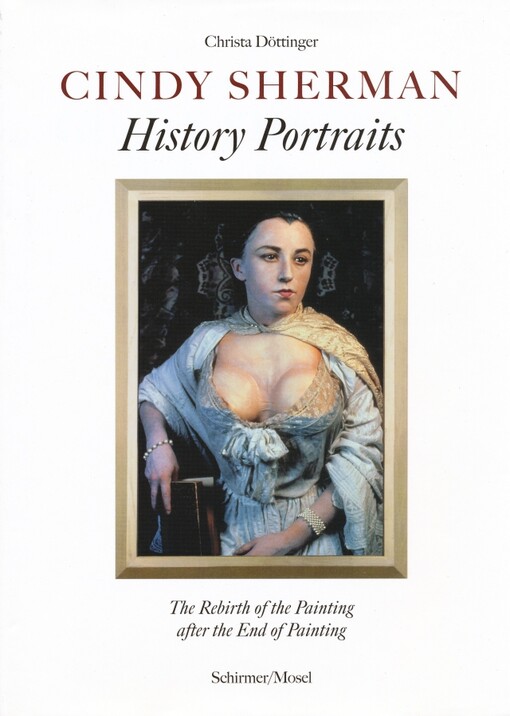 Cindy Sherman : history portraits : the rebirth of the painting after the end of painting