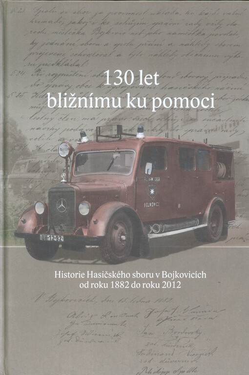 130 let bližnímu ku pomoci :historie Hasičského sboru v Bojkovicích od roku 1882 do roku 2012