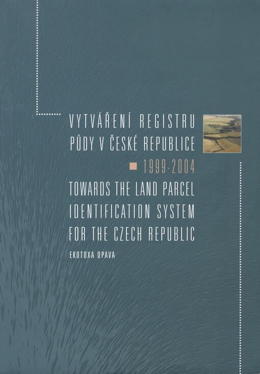 Vytváření registru půdy v České republice : 1999-2004 =: Towards the land parcel identification system for the Czech Republic