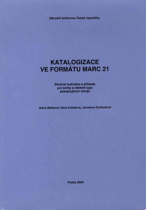 Katalogizace ve formátu MARC 21 :stručná instrukce a příklady pro knihy a některé typy pokračujících zdrojů