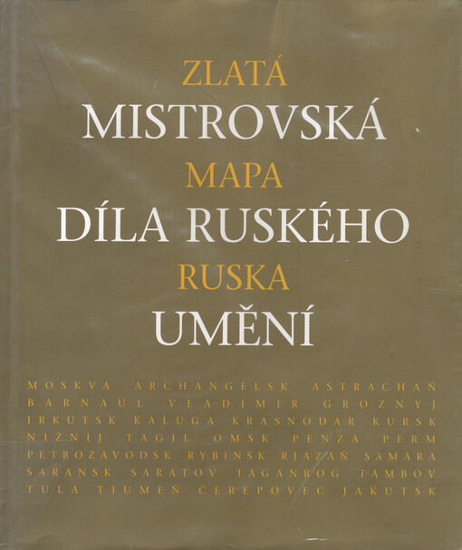 Zlatá mapa Ruska. Mistrovská díla ruského umění : ze sbírek Státní Treťjakovské galerie a uměleckých muzeí Ruska