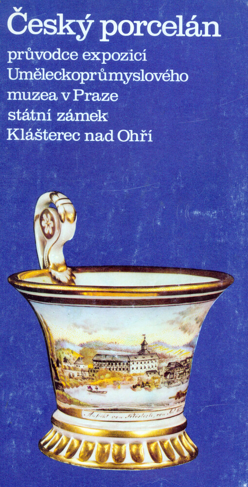 Český porcelán :průvodce expozicí Uměleckoprůmyslového muzea v Praze, státní zámek Klášterec nad Ohří