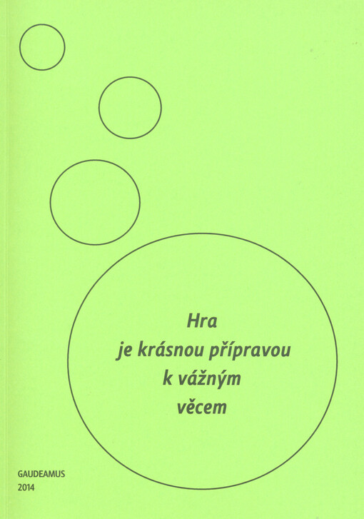 Hra je krásnou přípravou k vážným věcem :sborník příspěvků z vědecké konference s mezinárodní účastí : 27.3.-28.3.2014, Hradec Králové
