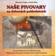Naše pivovary na dobových pohlednicích = Czech breweries on old postcards = Böhmische Brauerein auf den alten Ansichtskarten