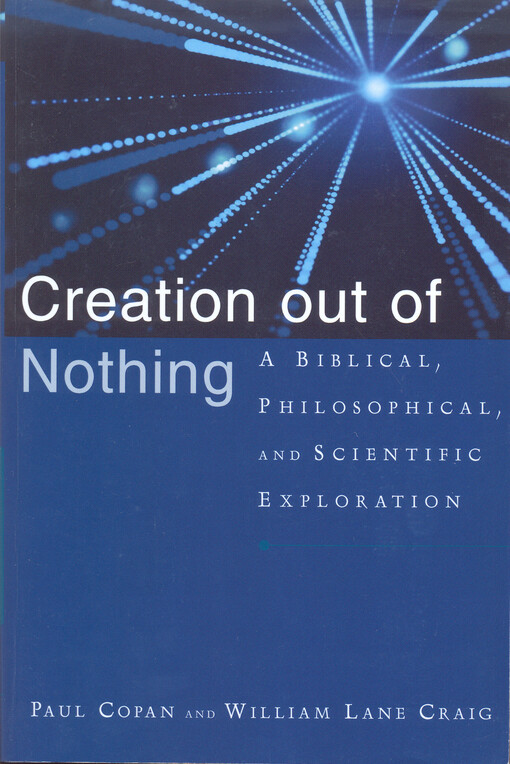 Creation out of nothing :a biblical, philosophical, and scientific exploration