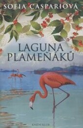 Laguna plameňáků / Sofia Caspariová ; [z německého originálu Die Lagune der Flamingos přeložila Dagmar Hoangová]