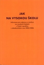 Jak na vysokou školu : vysoké školy v České republice : informace pro zájemce o studium na vysokých školách v ČR v akademickém roce 2005/2006   