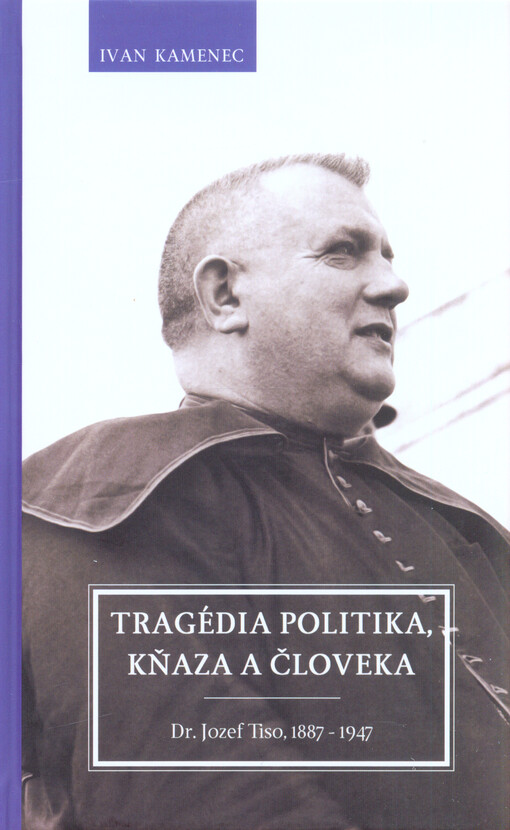 Tragédia politika, kňaza a človeka :(Dr. Jozef Tiso 1887-1947)