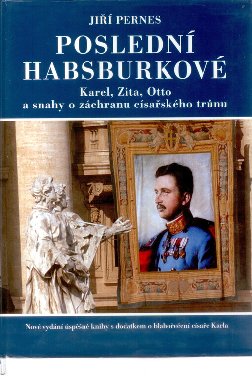 Poslední Habsburkové : Karel, Zita, Otto a snahy o záchranu císařského trůnu   