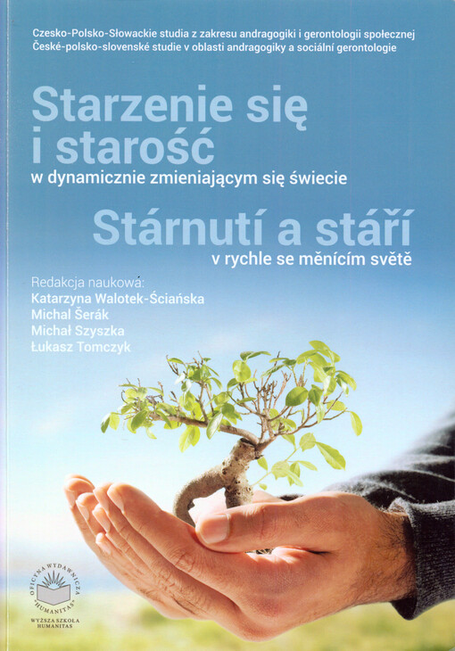 Starzenie się i starość w dynamicznie zmieniającym się świecie : czesko-polsko-słowackie studia z zakresu andragogiki i gerontologii społecznej = Stárnutí a stáří v rychle se měnícím světě : české-polsko-slovenské studie v oblasti andragogiky a sociální g