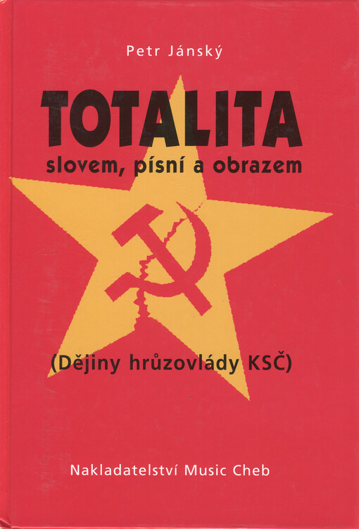 Totalita slovem, písní a obrazem : (dějiny hrůzovlády KSČ)
