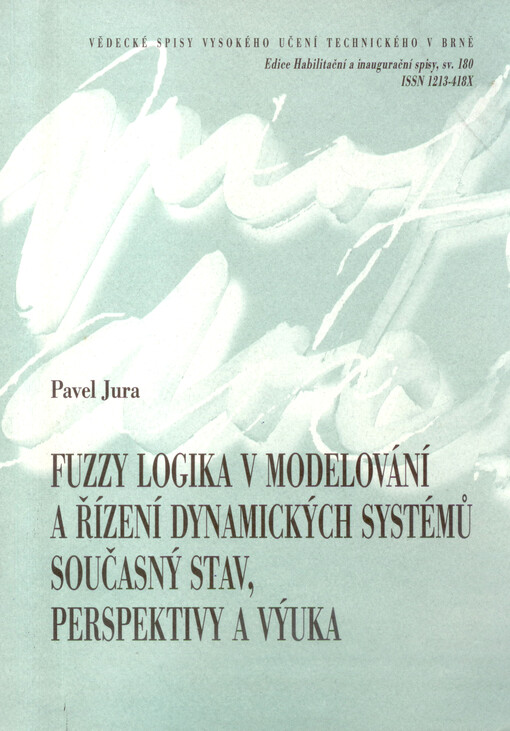 Fuzzy logika v modelování a řízení dynamických systémů : současný stav, perspektivy a výuka = Fuzzy logic in modelling and control of dynamic systems : state of the art, perspective and education : teze přednášky k profesorskému jmenovacímu řízení v oboru