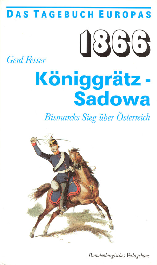 1866 : Königrätz-Sadowa : Bismarcks Sieg über Österreich