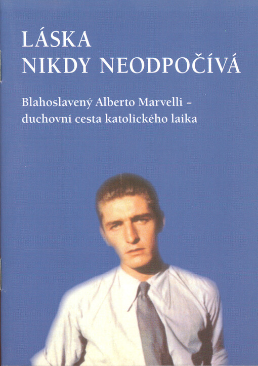 Láska nikdy neodpočívá : blahoslavený Alberto Marvelli - duchovní cesta katolického laika
