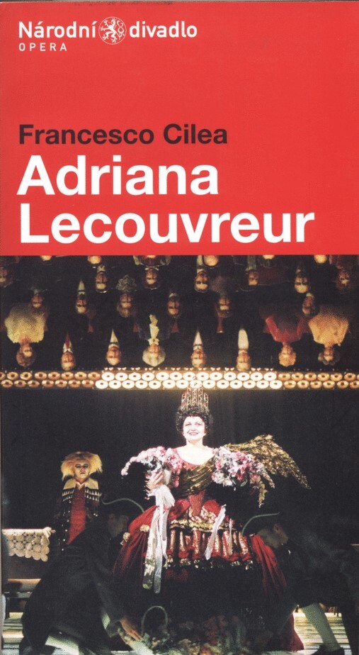 Francesco Cilea (1866-1950), Adriana Lecouvreur : commedia-dramma o čtyřech jednáních z roku 1902 : česká premiéra 23.9.2004 v Národním divadle