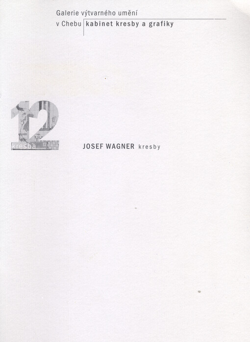 Josef Wagner : kresby : Galerie výtvarného umění v Chebu, kabinet kresby a grafiky, 30.11.2004-21.1.2005   
