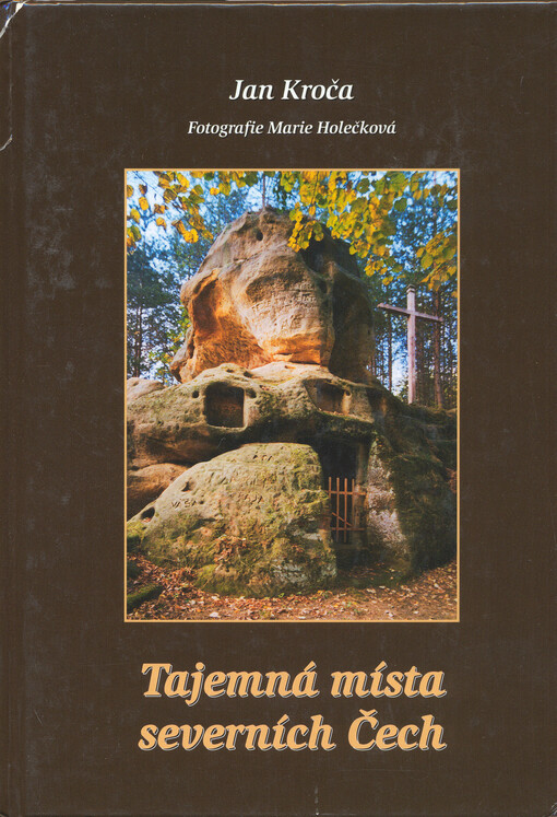 Tajemná místa severních Čech: putování časem a krajinou od Sněžníku po Ještěd s úvodním a závěrečným slovem Václava Cílka