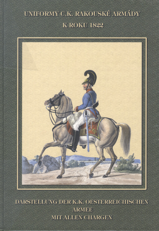 Uniformy c.k. rakouské armády k roku 1822 =: Darstellung der k.k. oesterreichischen Armee mit allen Chargen